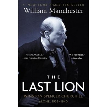 The Last Lion: Winston Spencer Churchill: Alone, 1932-1940, William Manchester The Last Lion: Winston Spencer Churchill: Alone, 1932-1940, William Manchester