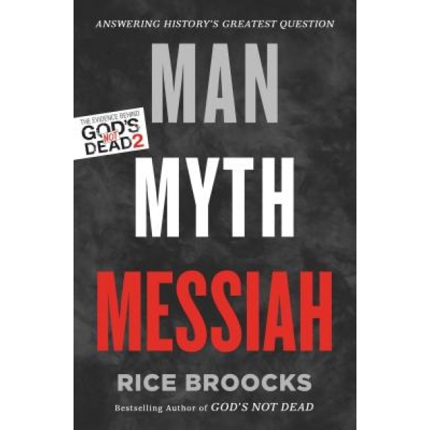 Man, Myth, Messiah: Answering History's Greatest Question, Rice Broocks (Author)
