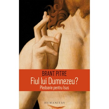 Fiul lui Dumnezeu? Pledoarie pentru Iisus - Brant Pitre Fiul lui Dumnezeu? Pledoarie pentru Iisus - Brant Pitre