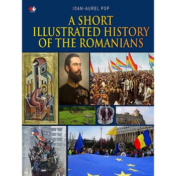 A Short Illustrated History Of Romanians - Ioan Aurel Pop A Short Illustrated History Of Romanians - Ioan Aurel Pop