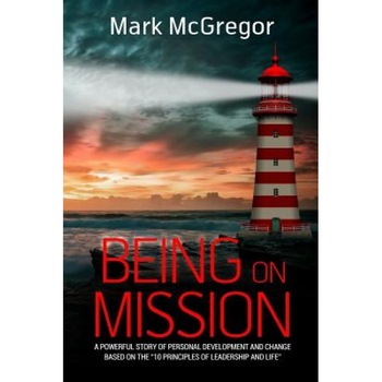 Being on Mission: A Powerful Story of Personal Development and Change Based on the '10 Principles of Leadership and Life' - Mark McGregor (Author) Being on Mission: A Powerful Story of Personal Development and Change Based on the '10 Principles of Leadership and Life' - Mark McGregor (Author)