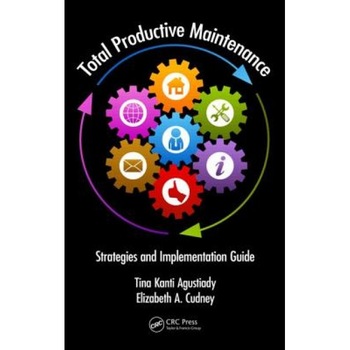 Total Productive Maintenance: Strategies and Implementation Guide - Tina Kanti Agustiady (Author) Total Productive Maintenance: Strategies and Implementation Guide - Tina Kanti Agustiady (Author)
