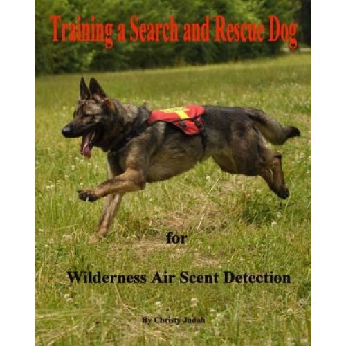 Training a Search and Rescue Dog: For Wilderness Air Scent, Christy Judah (Author)