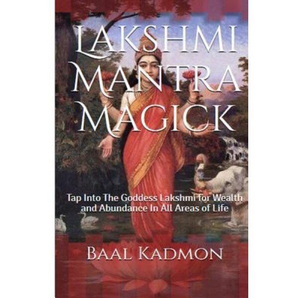 Lakshmi Mantra Magick: Tap Into the Goddess Lakshmi for Wealth and Abundance in, Baal Kadmon (Author)