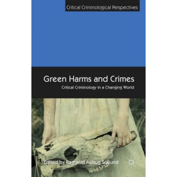 Green Harms and Crimes: Critical Criminology in a Changing World, Ragnhild Aslaug Sollund (Editor)