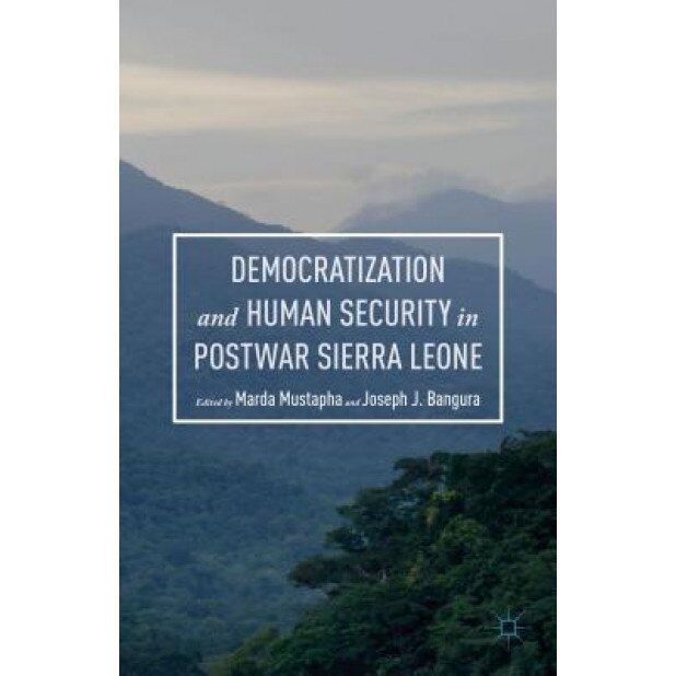Democratization and Human Security in Postwar Sierra Leone, Marda Mustapha (Editor)