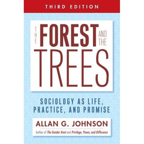 The Forest and the Trees: Sociology as Life, Practice, and Promise, Allan G. Johnson (Author)