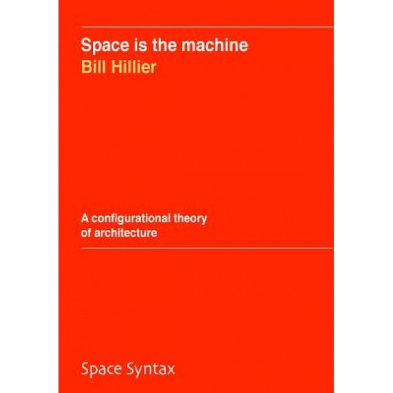 Space Is the Machine: A Configurational Theory of Architecture, Bill Hillier (Author)