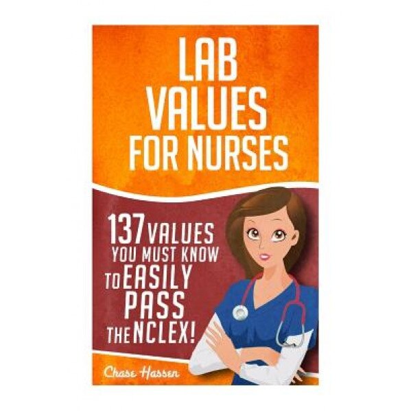 Lab Values: 137 Values You Must Know to Easily Pass the NCLEX!, Chase Hassen (Author)
