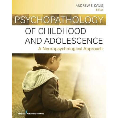 Psychopathology of Childhood and Adolescence: A Neuropsychological Approach - Andrew Davis (Editor)
