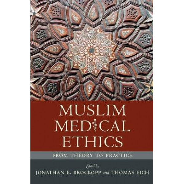 Muslim Medical Ethics: From Theory to Practice, Jonathan E. Brockopp (Author)