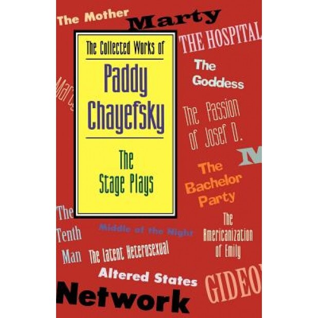 The Collected Works of Paddy Chayefsky: The Stage Plays, Paddy Chayefsky (Author)