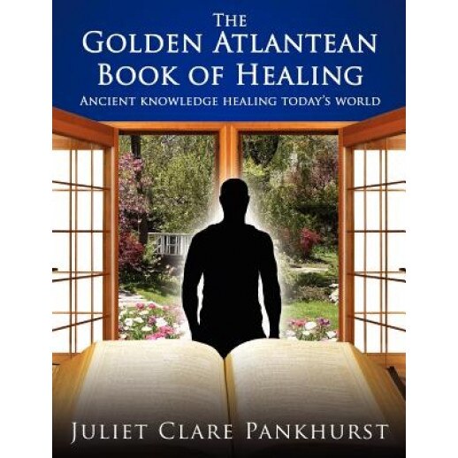 The Golden Atlantean Book of Healing: Ancient Knowledge Healing Today's World, Juliet Clare Pankhurst (Author)