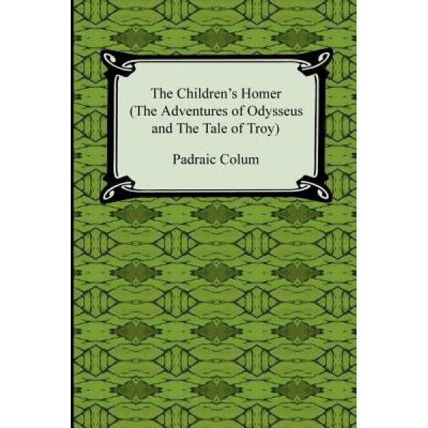 The Children's Homer (the Adventures of Odysseus and the Tale of Troy), Padraic Colum (Author)