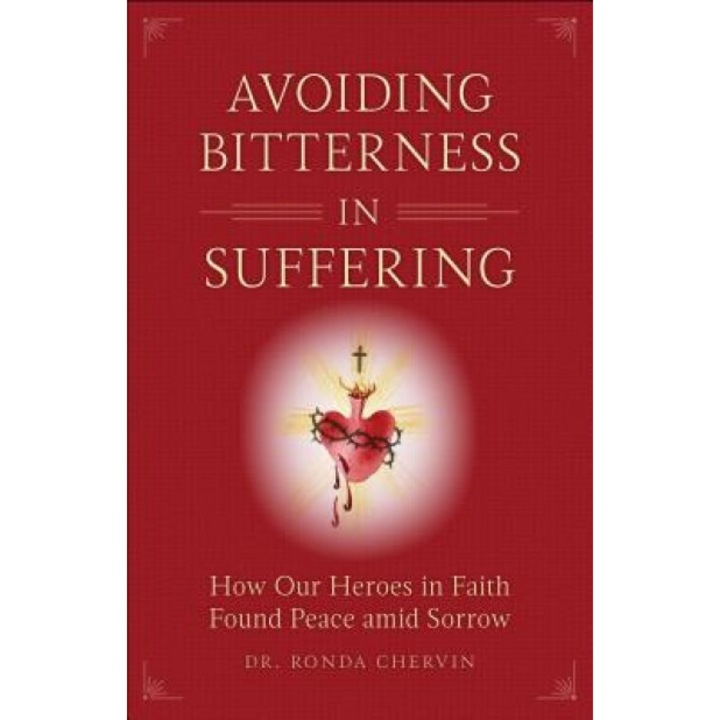 Avoiding Bitterness in Suffering: How Our Heroes in Faith Found Peace Amid Sorrow, Ronda Chervin (Author)