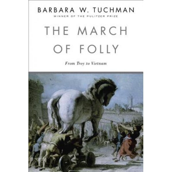 The March of Folly: From Troy to Vietnam, Barbara Wertheim Tuchman