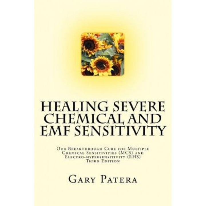 Healing Severe Chemical and Emf Sensitivity: Our Breakthrough Cure for Multiple Chemical Sensitivities (MCS) and Electro-Hypersensitivity (Ehs), Gary Patera (Author)