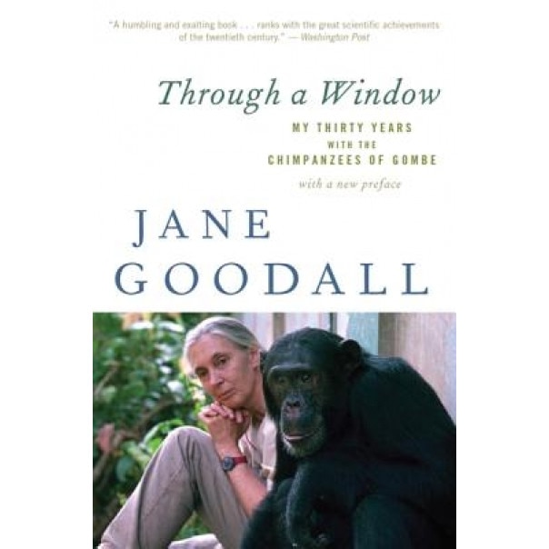 Through a Window: My Thirty Years with the Chimpanzees of Gombe, Jane Goodall