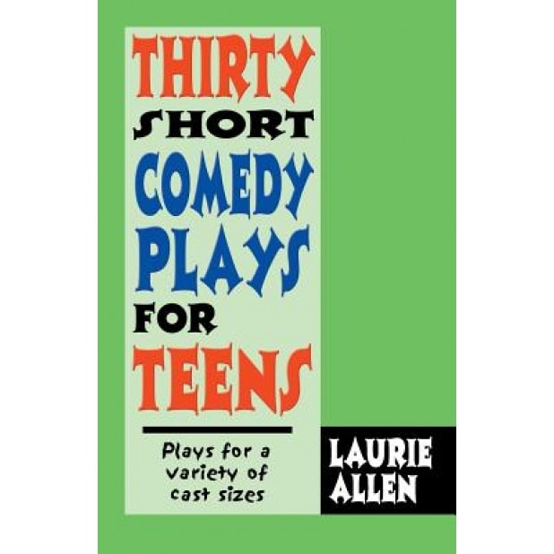 Thirty Short Comedy Plays for Teens: Plays for a Variety of Cast Sizes, Laurie Allen