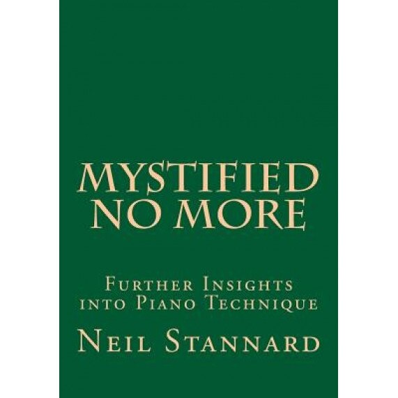 Mystified No More: Further Insights Into Piano Technique, Neil Stannard (Author)