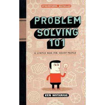 Problem Solving 101: A Simple Book for Smart People - Ken Watanabe Problem Solving 101: A Simple Book for Smart People - Ken Watanabe