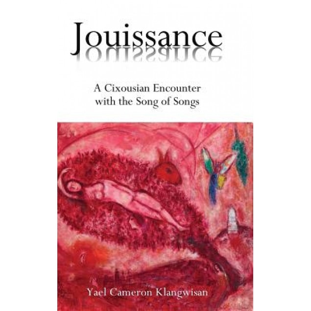 Jouissance: A Cixousian Encounter with the Song of Songs, Yael Cameron Klangwisan (Author)