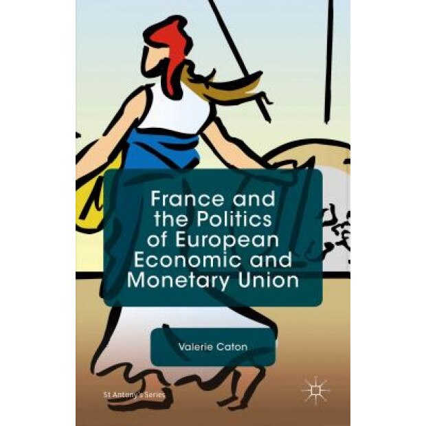 France and the Politics of European Economic and Monetary Union, Valerie Caton (Author)