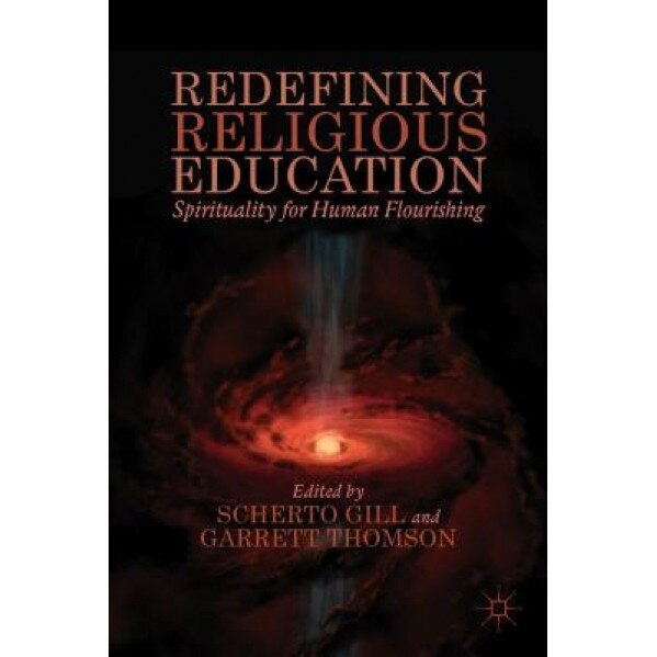 Redefining Religious Education: Spirituality for Human Flourishing, Scherto Gill (Editor)