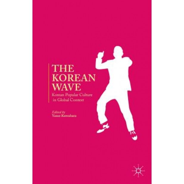 The Korean Wave: Korean Popular Culture in Global Context, Yasue Kuwahara (Editor)
