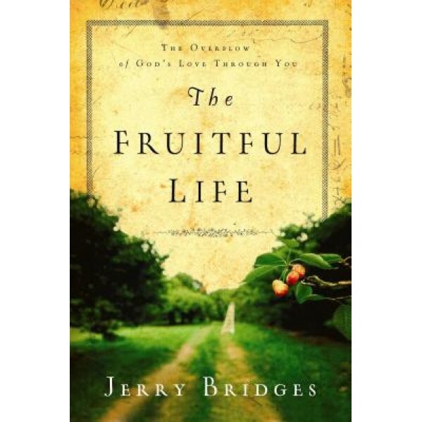 The Fruitful Life: The Overflow of God's Love Through You, Jerry Bridges