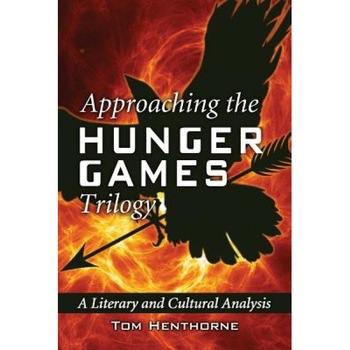 Approaching the Hunger Games Trilogy: A Literary and Cultural Analysis, Tom Henthorne (Author) Approaching the Hunger Games Trilogy: A Literary and Cultural Analysis, Tom Henthorne (Author)