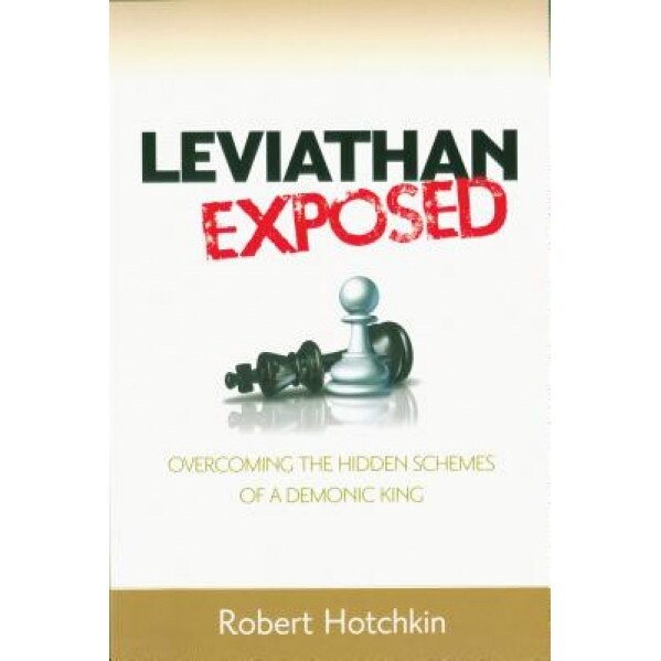 Leviathan Exposed: Overcoming the Hidden Schemes of a Demonic King, Robert Hotchkin (Author)