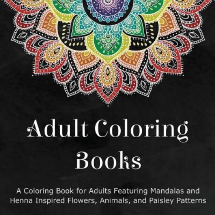 Adult Coloring Books: A Coloring Book for Adults Featuring Mandalas and Henna Inspired Flowers, Animals, and Paisley Patterns, Coloring Books for Adults (Compiled by)