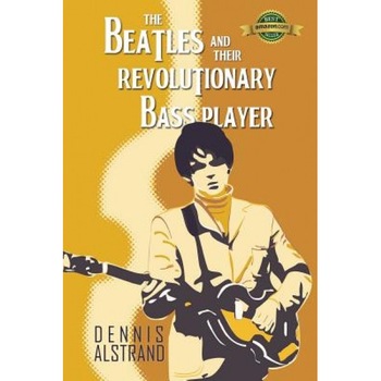 The Beatles and Their Revolutionary Bass Player, Dennis Alstrand (Author) The Beatles and Their Revolutionary Bass Player, Dennis Alstrand (Author)