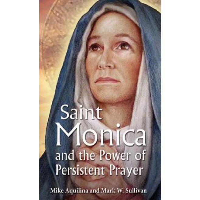 St. Monica and the Power of Persistent Prayer, Mike Aquilina (Author)