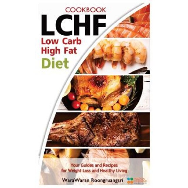 Lchf: Low Carb High Fat Diet & Cookbook, Your Guides and Recipes for Weight Loss and Healthy Living, Warawaran Roongruangsri (Author)