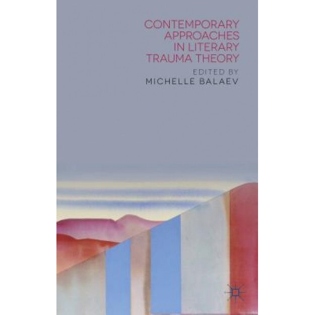 Contemporary Approaches in Literary Trauma Theory, Michelle Balaev (Editor)