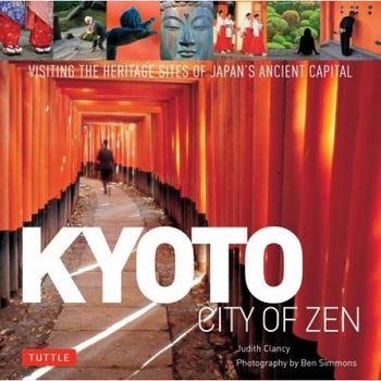 Kyoto City of Zen: Visiting the Heritage Sites of Japan's Ancient Capital, Judith Clancy (Author) Kyoto City of Zen: Visiting the Heritage Sites of Japan's Ancient Capital, Judith Clancy (Author)