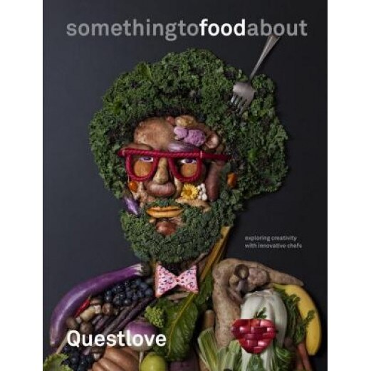 Something to Food about: Exploring Creativity with Innovative Chefs, Questlove (Author)