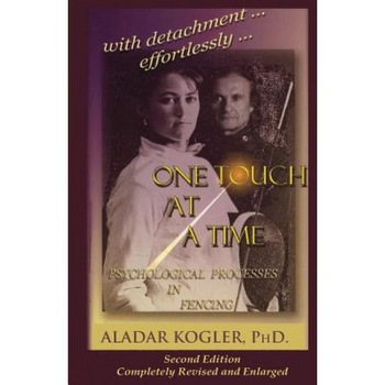 One Touch at a Time: Psychological Aspects of Fencing, Aladar Kogler (Author) One Touch at a Time: Psychological Aspects of Fencing, Aladar Kogler (Author)
