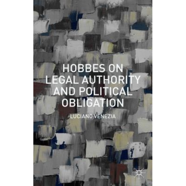 Hobbes on Legal Authority and Political Obligation, Luciano Venezia (Author)
