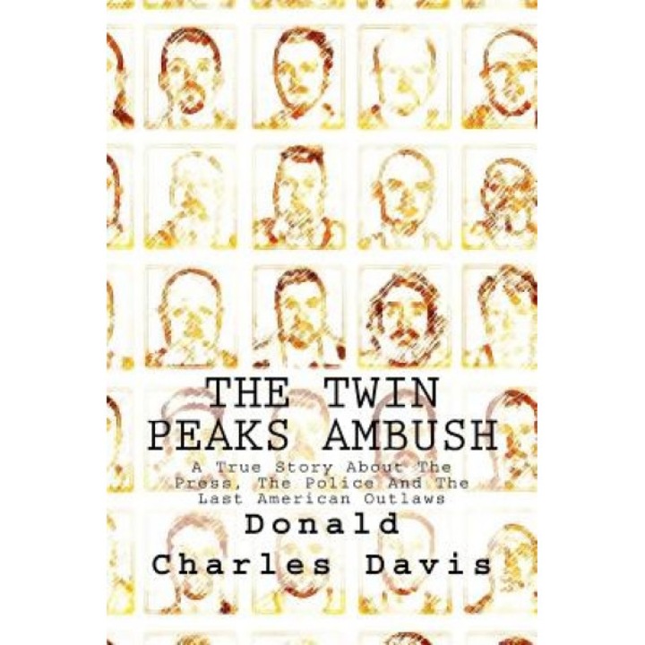 The Twin Peaks Ambush: A True Story about the Press, the Police and the Last American Outlaws, Donald Charles Davis (Author)