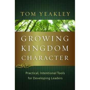 Growing Kingdom Character: Practical, Intentional Tools for Developing Leaders, Tom Yeakley (Author) Growing Kingdom Character: Practical, Intentional Tools for Developing Leaders, Tom Yeakley (Author)