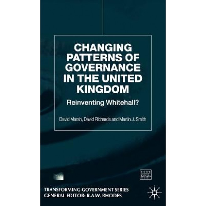 Changing Patterns of Governance in the United Kingdom: Reinventing Whitehall?, David Marsh (Author)