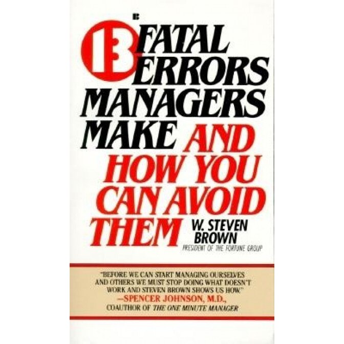 13 Fatal Errors Managers Make and How You Can Avoid Them - W. Steven Brown