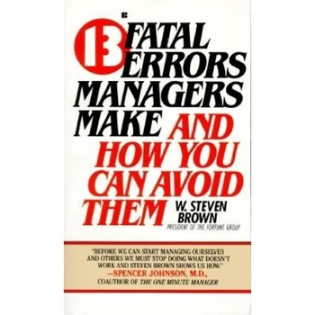 13 Fatal Errors Managers Make and How You Can Avoid Them - W. Steven Brown 13 Fatal Errors Managers Make and How You Can Avoid Them - W. Steven Brown