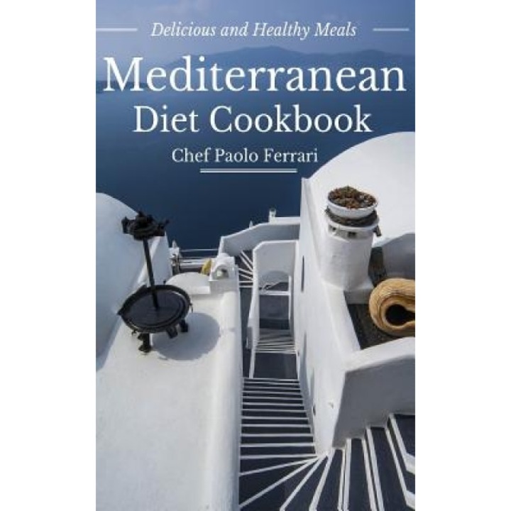 Mediterranean Diet Cookbook - Delicious and Healthy Mediterranean Meals: Mediterranean Diet for Beginners, Paolo Ferrari (Author)