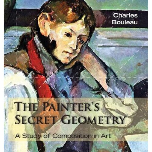 The Painter's Secret Geometry: A Study of Composition in Art, Charles Bouleau (Author)