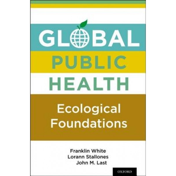 Global Public Health: Ecological Foundations - Franklin White (Author)