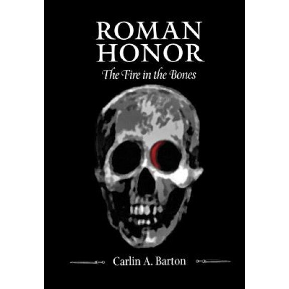 Roman Honor: The Fire in the Bones, Carlin A. Barton (Author)